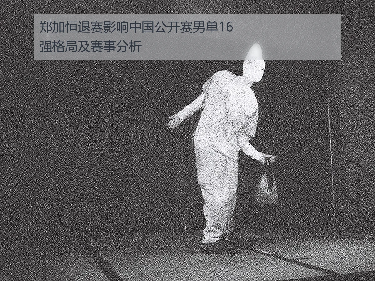郑加恒退赛影响中国公开赛男单16强格局及赛事分析